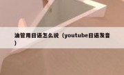 油管用日语怎么说（youtube日语发音）