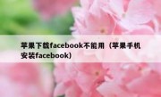 苹果下载facebook不能用（苹果手机安装facebook）