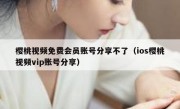 樱桃视频免费会员账号分享不了（ios樱桃视频vip账号分享）