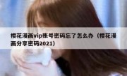 樱花漫画vip账号密码忘了怎么办（樱花漫画分享密码2021）