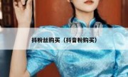 抖粉丝购买（抖音粉购买）