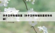快手怎样有播放量（快手怎样有播放量就有收益）