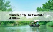 youtube开小窗（设置youtube小窗播放）