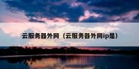 云服务器外网（云服务器外网ip是）