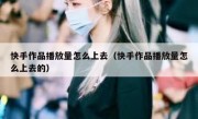 快手作品播放量怎么上去（快手作品播放量怎么上去的）