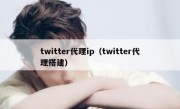 twitter代理ip（twitter代理搭建）