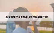 服务器生产企业排名（主流服务器厂家）