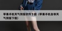苹果手机天气预报软件下载（苹果手机自带天气预报下载）