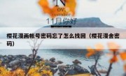 樱花漫画帐号密码忘了怎么找回（樱花漫舍密码）