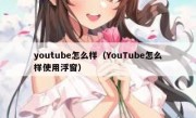 youtube怎么样（YouTube怎么样使用浮窗）