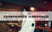 北京市限号时间和区域（北京限号时间区间）