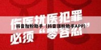抖音加粉助手（抖音涨粉助手APP）
