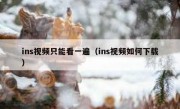 ins视频只能看一遍（ins视频如何下载）