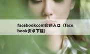 facebookcom官网入口（facebook安卓下载）