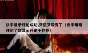快手显示评论成功,只后又没有了（快手明明评论了却显示评论不存在）