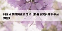 抖音点赞赚佣金微信号（抖音点赞员兼职平台微信）