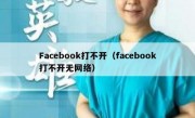 Facebook打不开（facebook打不开无网络）