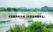 今天限号吗沧州（今天沧州限号么）