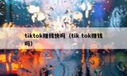 tiktok赚钱快吗（tik tok赚钱吗）