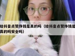 给抖音点赞挣钱是真的吗（给抖音点赞挣钱是真的吗安全吗）
