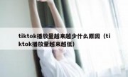tiktok播放量越来越少什么原因（tiktok播放量越来越低）