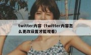 twitter内容（twitter内容怎么更改设置才能观看）