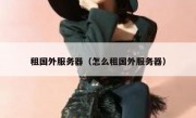 租国外服务器（怎么租国外服务器）