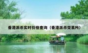 香港派币实时价格查询（香港派币交易所）