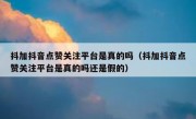 抖加抖音点赞关注平台是真的吗（抖加抖音点赞关注平台是真的吗还是假的）