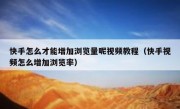 快手怎么才能增加浏览量呢视频教程（快手视频怎么增加浏览率）