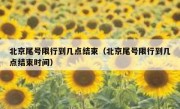 北京尾号限行到几点结束（北京尾号限行到几点结束时间）
