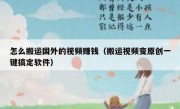 怎么搬运国外的视频赚钱（搬运视频变原创一键搞定软件）