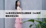 ins有浏览记录吗怎么删除掉（ins如何删除浏览记录）