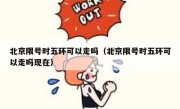 北京限号时五环可以走吗（北京限号时五环可以走吗现在）
