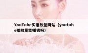 YouTube买播放量网站（youtube播放量能赚钱吗）