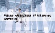 苹果注册qq邮箱无法使用（苹果注册邮箱无法使用微信）