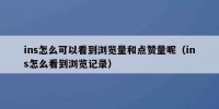 ins怎么可以看到浏览量和点赞量呢（ins怎么看到浏览记录）