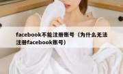 facebook不能注册账号（为什么无法注册facebook账号）
