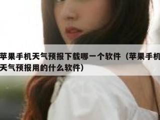 苹果手机天气预报下载哪一个软件（苹果手机天气预报用的什么软件）