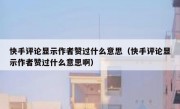 快手评论显示作者赞过什么意思（快手评论显示作者赞过什么意思啊）
