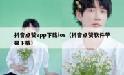 抖音点赞app下载ios（抖音点赞软件苹果下载）
