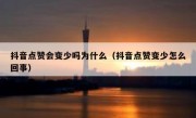 抖音点赞会变少吗为什么（抖音点赞变少怎么回事）