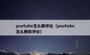 youtube怎么删评论（youtube怎么删除评论）