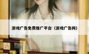 游戏广告免费推广平台（游戏广告网）