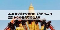 2025有望涨100倍的币（狗狗币12月涨到10000美元可能性大吗）