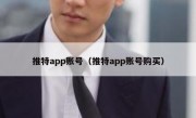 推特app账号（推特app账号购买）