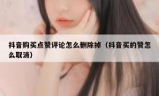 抖音购买点赞评论怎么删除掉（抖音买的赞怎么取消）