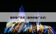 推特推广方式（推特的推广方式）