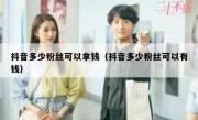 抖音多少粉丝可以拿钱（抖音多少粉丝可以有钱）