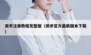 派币注册教程完整版（派币官方最新版本下载）